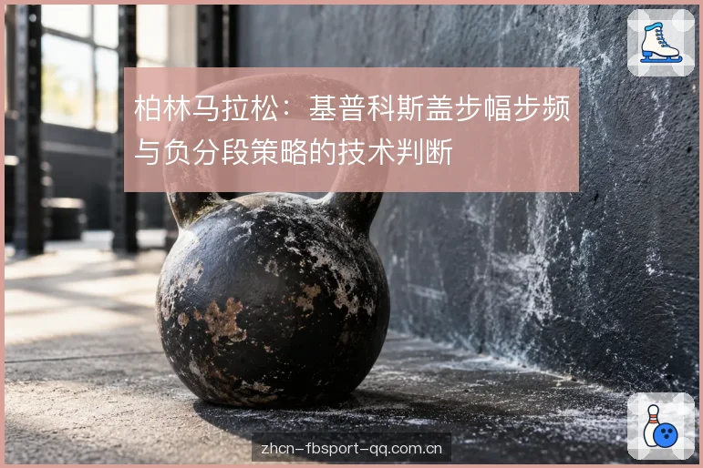 柏林马拉松：基普科斯盖步幅步频与负分段策略的技术判断